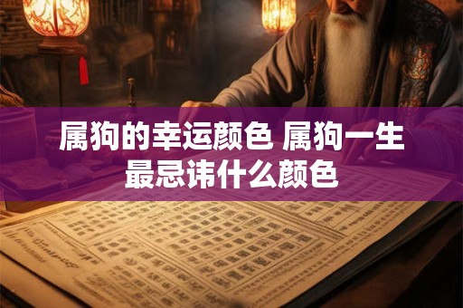 属狗的幸运颜色 属狗一生最忌讳什么颜色