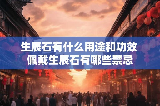 生辰石有什么用途和功效 佩戴生辰石有哪些禁忌
