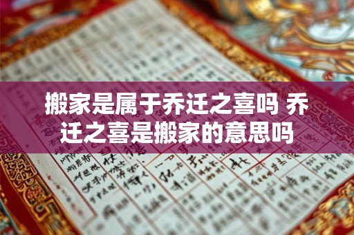 搬家是属于乔迁之喜吗 乔迁之喜是搬家的意思吗