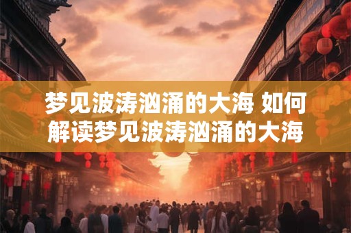 梦见波涛汹涌的大海 如何解读梦见波涛汹涌的大海
