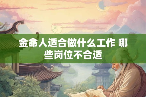 金命人适合做什么工作 哪些岗位不合适