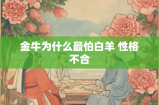 金牛为什么最怕白羊 性格不合