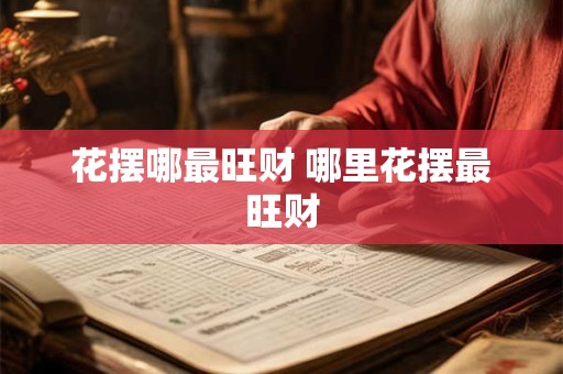 花摆哪最旺财 哪里花摆最旺财