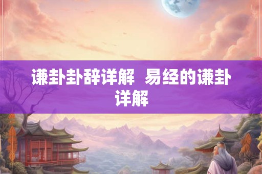 谦卦卦辞详解  易经的谦卦详解