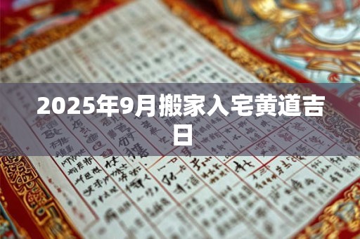 2025年9月搬家入宅黄道吉日