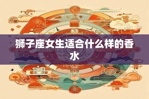 狮子座女生适合什么样的香水
