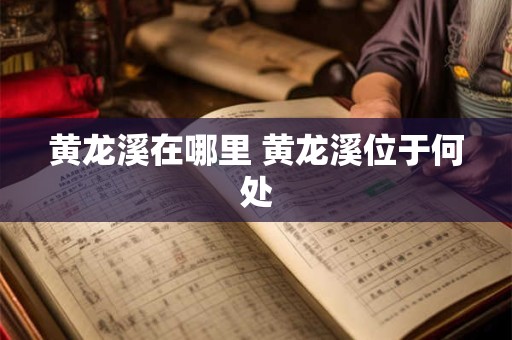 黄龙溪在哪里 黄龙溪位于何处