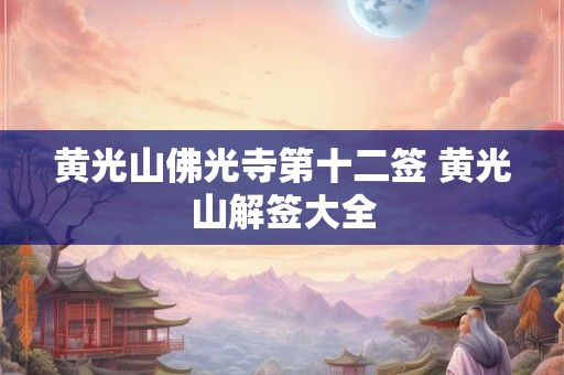黄光山佛光寺第十二签 黄光山解签大全