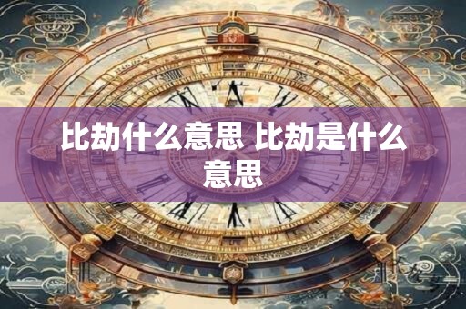比劫什么意思 比劫是什么意思