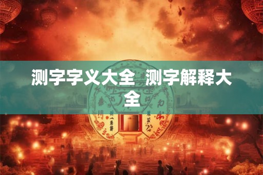 测字字义大全  测字解释大全