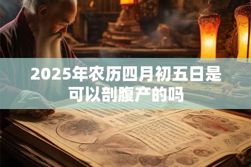 2026年农历四月初五日是可以剖腹产的吗