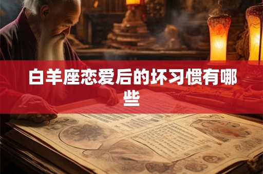 白羊座恋爱后的坏习惯有哪些
