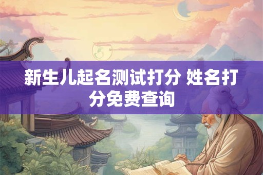 新生儿起名测试打分 姓名打分免费查询