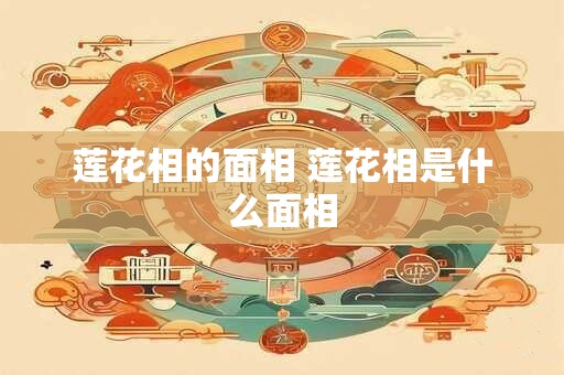 莲花相的面相 莲花相是什么面相