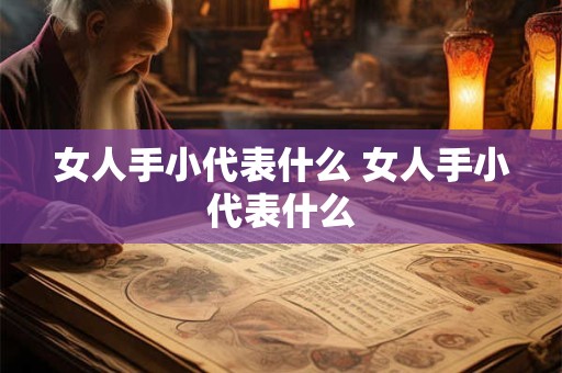 女人手小代表什么 女人手小代表什么