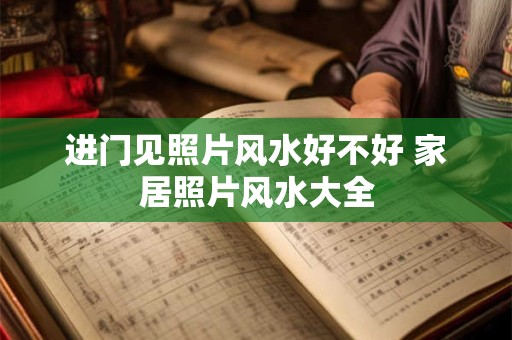 进门见照片风水好不好 家居照片风水大全