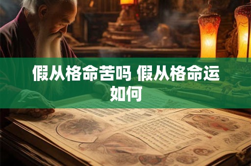 假从格命苦吗 假从格命运如何
