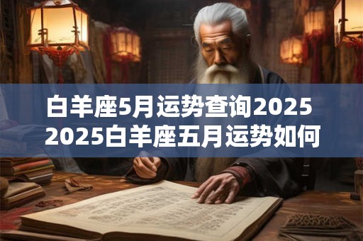 白羊座5月运势查询2025 2025白羊座五月运势如何