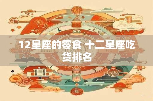 12星座的零食 十二星座吃货排名