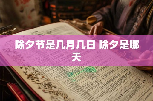 除夕节是几月几日 除夕是哪天