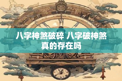 八字神煞破碎 八字破神煞真的存在吗