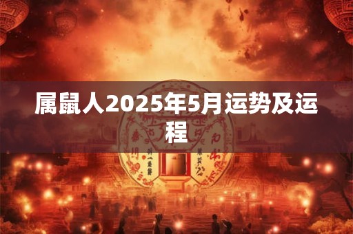 属鼠人2025年5月运势及运程