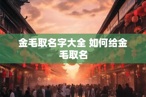 金毛取名字大全 如何给金毛取名