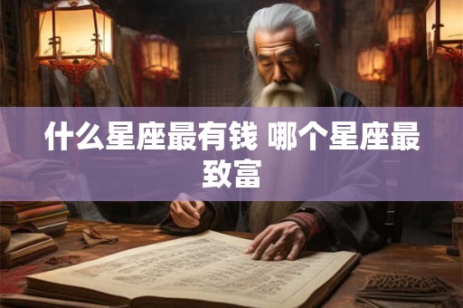 什么星座最有钱 哪个星座最致富