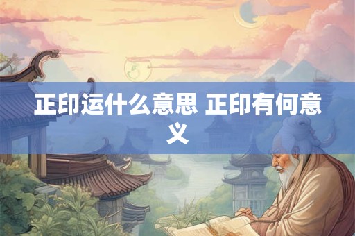 正印运什么意思 正印有何意义