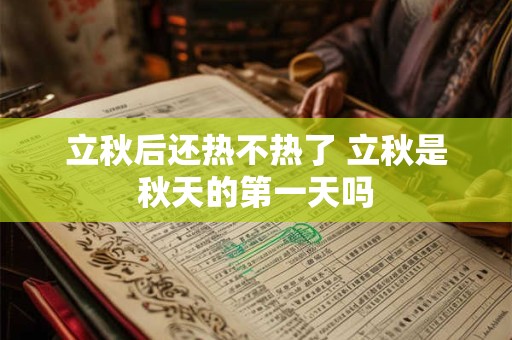 立秋后还热不热了 立秋是秋天的第一天吗