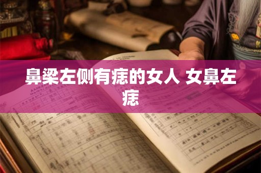 鼻梁左侧有痣的女人 女鼻左痣