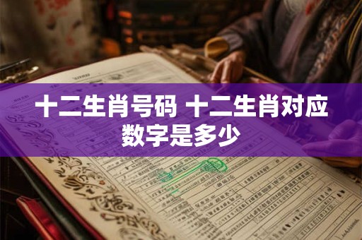 十二生肖号码 十二生肖对应数字是多少
