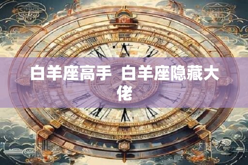 白羊座高手  白羊座隐藏大佬