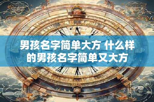 男孩名字简单大方 什么样的男孩名字简单又大方