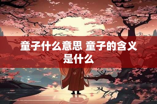 童子什么意思 童子的含义是什么