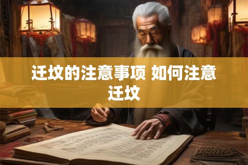 迁坟的注意事项 如何注意迁坟
