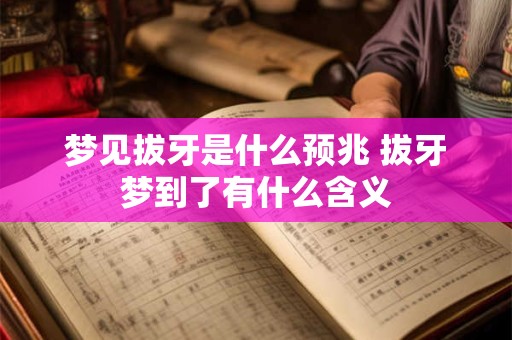 梦见拔牙是什么预兆 拔牙梦到了有什么含义