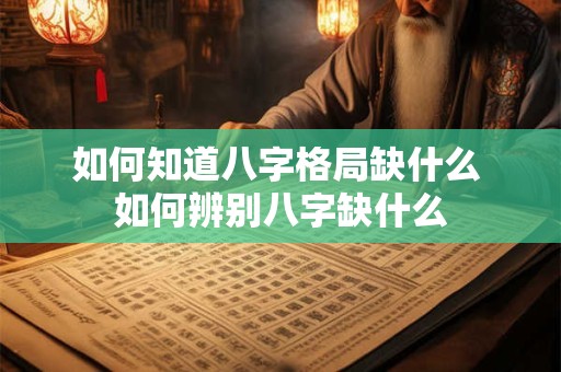如何知道八字格局缺什么 如何辨别八字缺什么