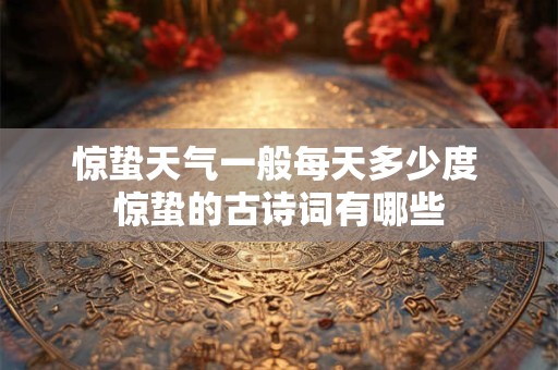 惊蛰天气一般每天多少度 惊蛰的古诗词有哪些