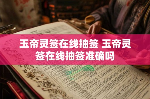 玉帝灵签在线抽签 玉帝灵签在线抽签准确吗