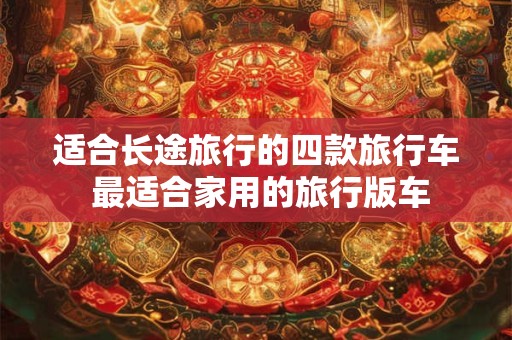 适合长途旅行的四款旅行车 最适合家用的旅行版车