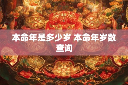 本命年是多少岁 本命年岁数查询