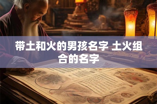 带土和火的男孩名字 土火组合的名字