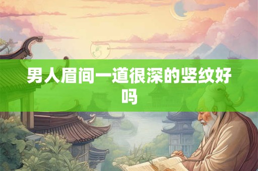 男人眉间一道很深的竖纹好吗
