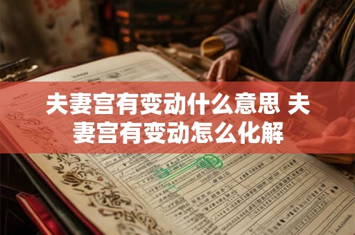 夫妻宫有变动什么意思 夫妻宫有变动怎么化解 夫妻宫有变动什么意思 夫妻宫有变动怎么化解