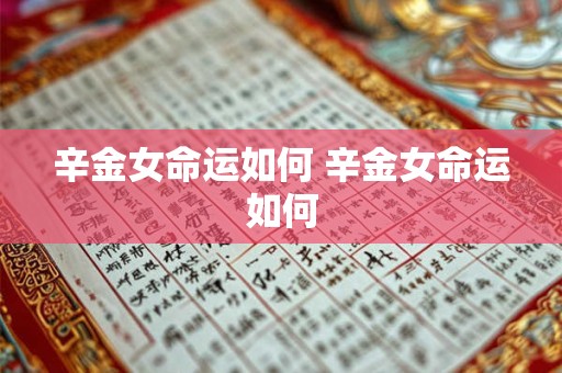 辛金女命运如何 辛金女命运如何