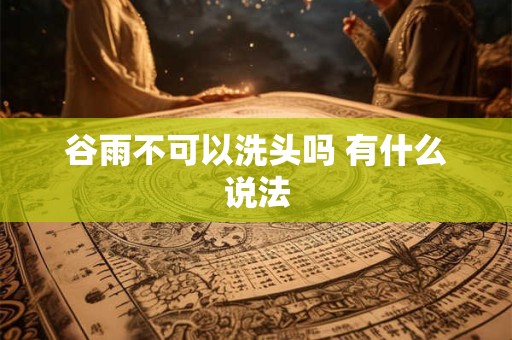 谷雨不可以洗头吗 有什么说法