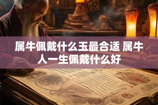 属牛佩戴什么玉最合适 属牛人一生佩戴什么好
