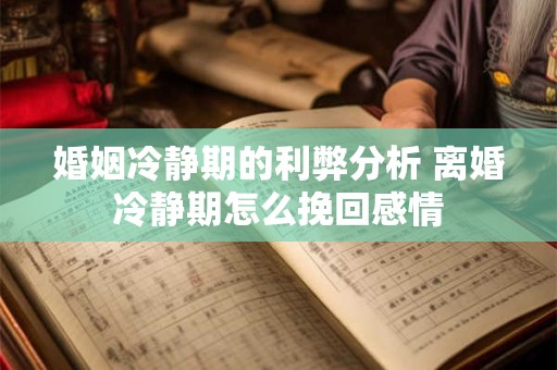 婚姻冷静期的利弊分析 离婚冷静期怎么挽回感情