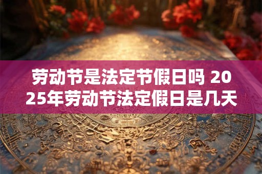 劳动节是法定节假日吗 2026年劳动节法定假日是几天